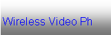 Text Box: Wireless Video Ph